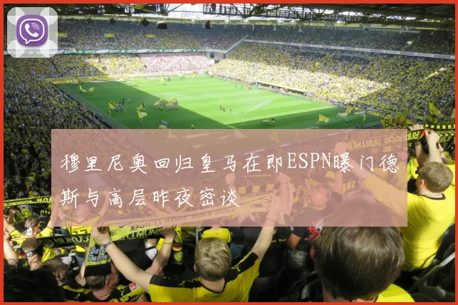 穆里尼奥回归皇马在即ESPN曝门德斯与高层昨夜密谈